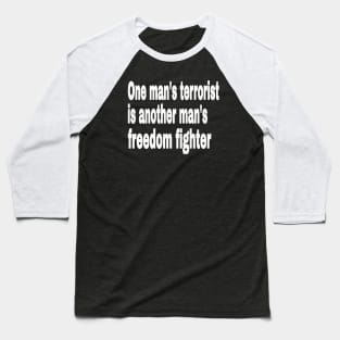 One Man's Terrorist Is Another Man's Freedom Fighter - Front Baseball T-Shirt